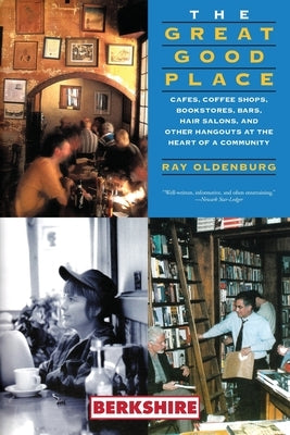 The Great Good Place: Cafes, Coffee Shops, Bookstores, Bars, Hair Salons, and Other Hangouts at the Heart of a Community by Oldenburg, Ray