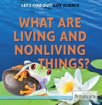 What Are Living & Nonliving Things? by Spilsbury, Louise A.