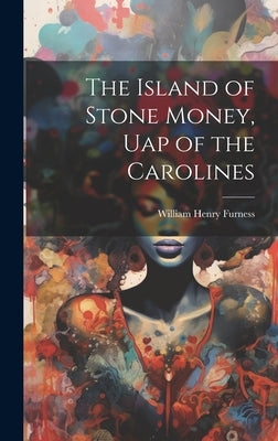 The Island of Stone Money, Uap of the Carolines by Furness, William Henry