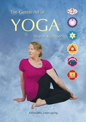 The Gentle Art of Yoga: For healthy, joyful, ageing by Kirchner, Sharon D.