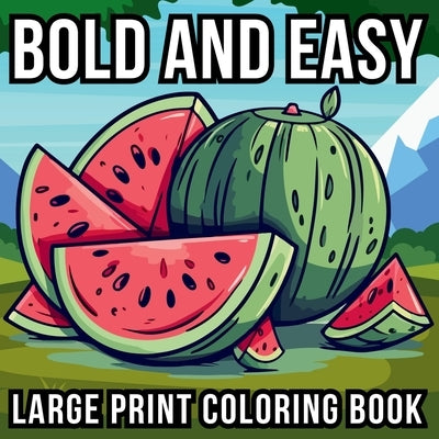 Bold and Easy Large Print Coloring Book: 51 Big and Simple Designs for Seniors, Beginners and Kids - Featuring Nature, Flowers, Animals, Still Life, F by Goleman, Noah