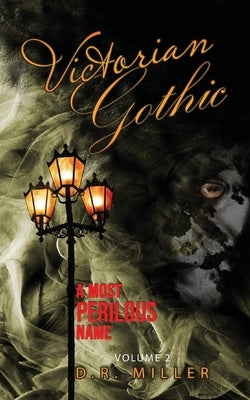 Victorian Gothic: Volume 2: A Most Perilous Name by Miller, D. R.