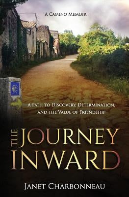 The Journey Inward: A Path to Discovery, Determination, and the Value of Friendship by Charbonneau, Janet