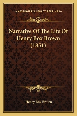 Narrative Of The Life Of Henry Box Brown (1851) by Brown, Henry Box