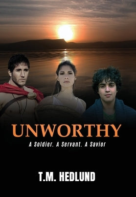 Unworthy: A Soldier. A Servant. A Savior by Hedlund, T. M.