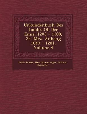 Urkundenbuch Des Landes Ob Der Enns: 1283 - 1308, 22. M�rz. Anhang 1040 - 1281, Volume 4 by Trinks, Erich