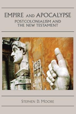 Empire and Apocalypse: Postcolonialism and the New Testament by Moore, Stephen D.