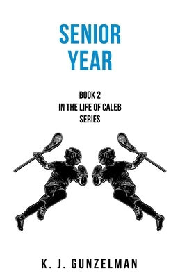 Senior Year: Book 2 in The Life of Caleb series by Gunzelman, K. J.