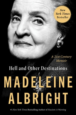 Hell and Other Destinations: A 21st-Century Memoir by Albright, Madeleine