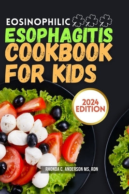 Eosinophilic Esophagitis Cookbook for Kids: Deliciously Safe: Nourishing Recipes Tailored for Kids with Eosinophilic Esophagitis by Anderson Rdn, Rhonda C.