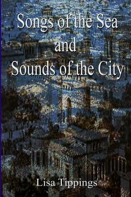 Songs of the Sea and Sounds of the City. by Tippings, Lisa