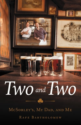 Two and Two: McSorley's, My Dad, and Me by Bartholomew, Rafe