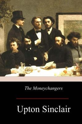 The Moneychangers by Sinclair, Upton
