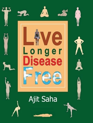Live Longer Disease Free by Saha, Ajit