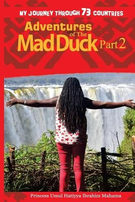 Adventures of The Mad Duck: My Journey Through 73 Countries by Ibrahim Mahama, Princess Umul Hatiyya