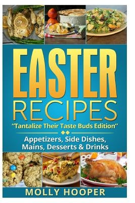 Easter Recipes: Tantalize Their Taste Buds by Hooper, Molly