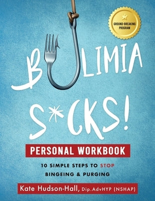Bulimia Sucks! Personal Workbook by Hudson-Hall, Kate