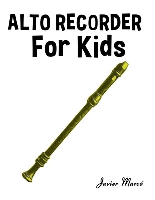 Alto Recorder for Kids: Christmas Carols, Classical Music, Nursery Rhymes, Traditional & Folk Songs! by Marcó, Javier