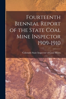 Fourteenth Biennial Report of the State Coal Mine Inspector 1909-1910 by Colorado State Inspector of Coal Mines