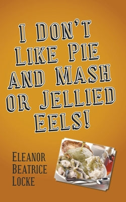 I Don't Like Pie and Mash or Jellied Eels! by Locke, Eleanor Beatrice