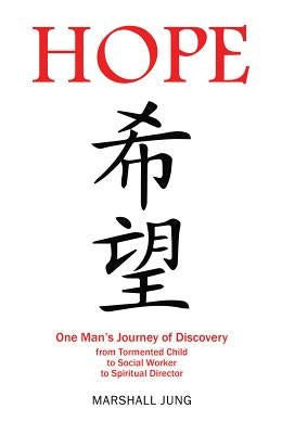 Hope: One Man's Journey of Discovery from Tormented Child to Social Worker to Spiritual Director by Jung, Marshall