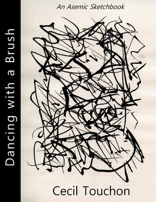Dancing with a Brush - An Asemic Sketchbook by Touchon, Cecil