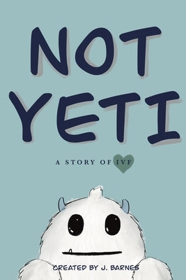 Not Yeti: A Story of IVF by Barnes, J.