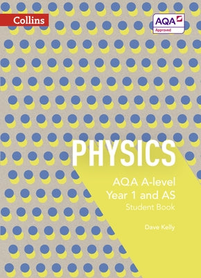 Collins Aqa A-Level Science - Aqa A-Level Physics Year 1 and as Student Book by Kelly, Dave