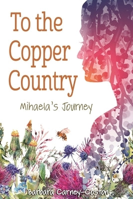 To the Copper Country: Mihaela's Journey by Carney-Coston, Barbara