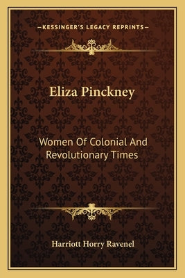 Eliza Pinckney: Women Of Colonial And Revolutionary Times by Ravenel, Harriott Horry