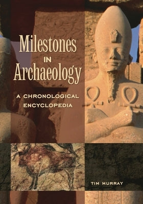 Milestones in Archaeology: A Chronological Encyclopedia by Murray, Tim