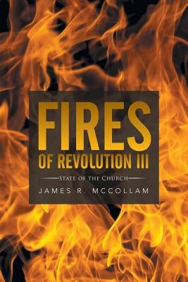 Fires of Revolution III: State of the Church by McCollam, James R.