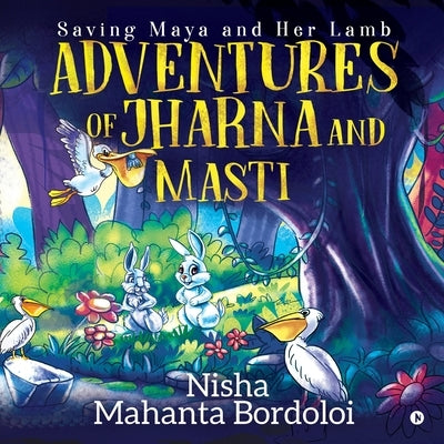 Adventures Of Jharna and Masti: Saving Maya and Her Lamb by Nisha Mahanta Bordoloi