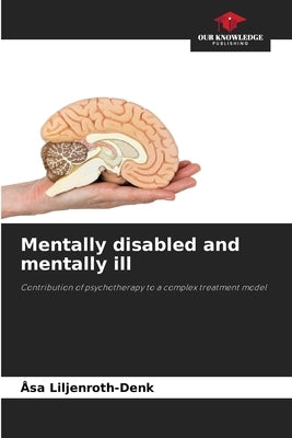 Mentally disabled and mentally ill by Liljenroth-Denk, Åsa
