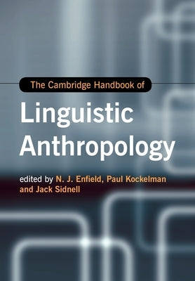 The Cambridge Handbook of Linguistic Anthropology by Enfield, N. J.