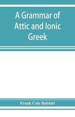 A grammar of Attic and Ionic Greek by Cole Babbitt, Frank