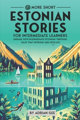 69 More Short Estonian Stories for Intermediate Learners: Engage with Intermediate Estonian Through Tales That Intrigue and Educate! by Gee, Adrian
