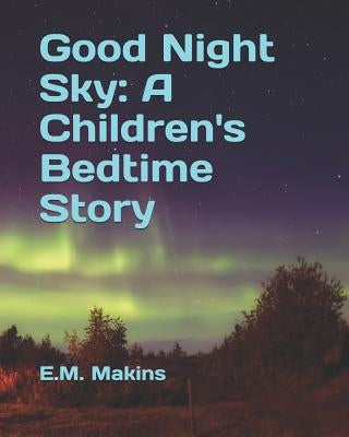 Good Night Sky: A Children's Bedtime Story by Makins, E. M.