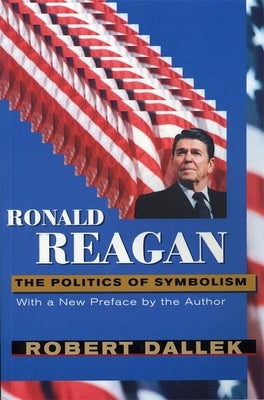 Ronald Reagan: The Politics of Symbolism, with a New Preface by Dallek, Robert