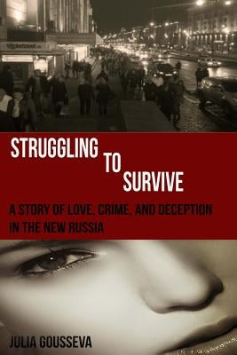 Struggling to Survive: A story of love, crime, and deception in the new Russia by Gousseva, Julia