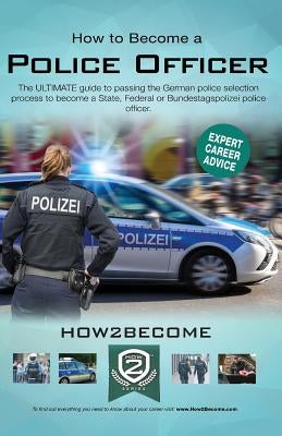 How to Become a Police Officer: The ULTIMATE guide to passing the German police selection process to become a State, Federal or Bundestagspolizei poli by How2become