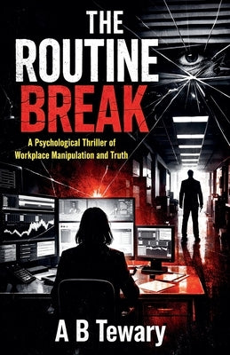 The Routine Break: A Psychological Thriller of Workplace Manipulation and Truth by Tewary, A. B.