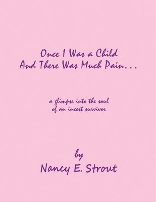 Once I Was a Child And There Was Much Pain ... a glimpse into the soul of an incest survivor by Strout, Nancy E.