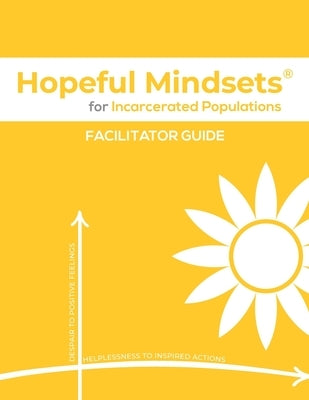 Hopeful Mindsets for Incarcerated Populations Facilitator Guide by Goetzke, Kathryn