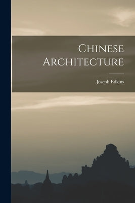 Chinese Architecture by Edkins, Joseph