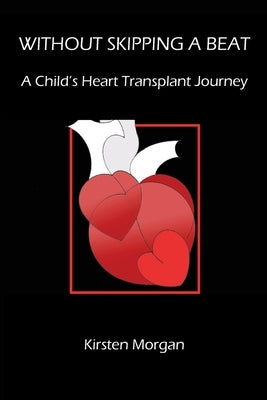 Without Skipping a Beat: A Child's Heart Transplant Journey by Morgan, Kirsten