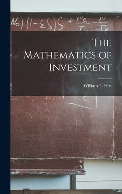 The Mathematics of Investment by L. Hart, William