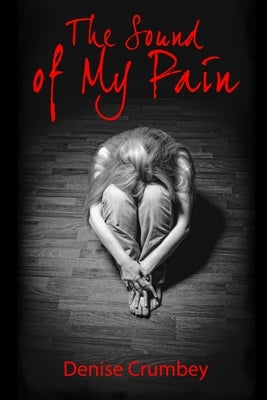 The Sound of my Pain by Crumbey, Denise
