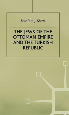 The Jews of the Ottoman Empire and the Turkish Republic by Shaw, Stanford J.