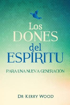 Los Dones del Espiritu para una nueva generacion by Wood, Kerry